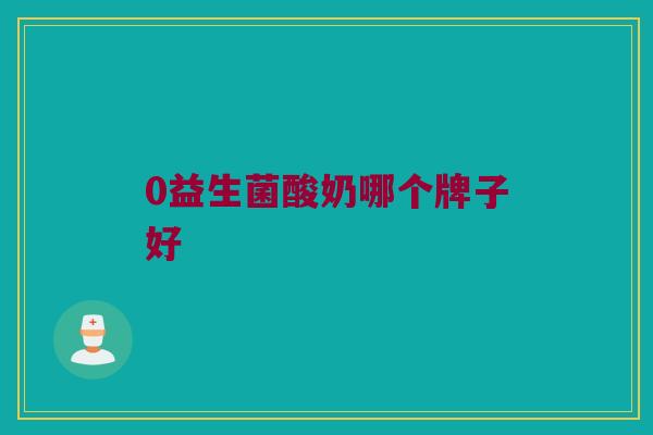 0益生菌酸奶哪个牌子好