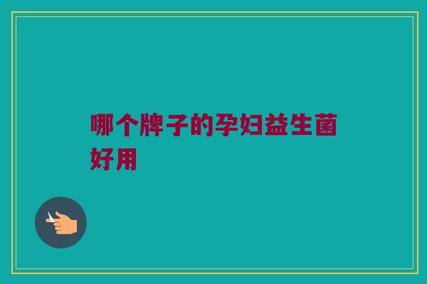 哪个牌子的孕妇益生菌好用
