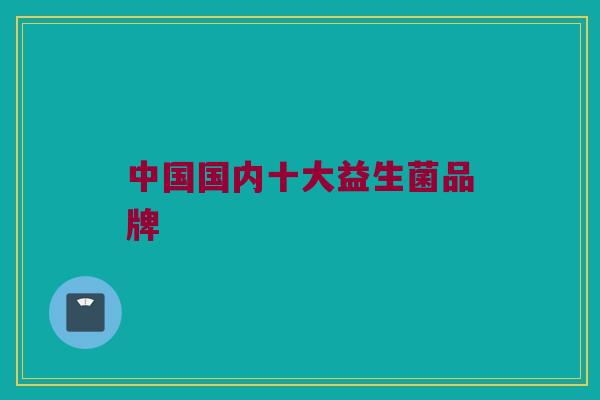 中国国内十大益生菌品牌