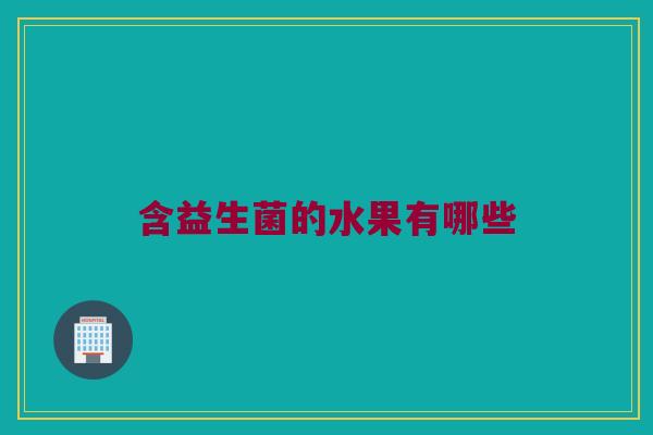 含益生菌的水果有哪些