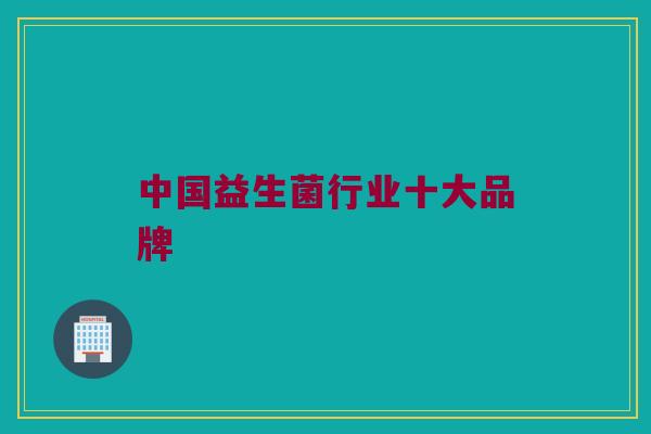 中国益生菌行业十大品牌