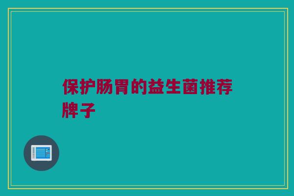 保护肠胃的益生菌推荐牌子