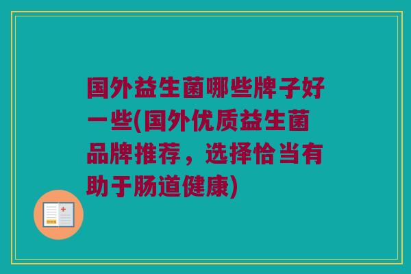 国外益生菌哪些牌子好一些(国外优质益生菌品牌推荐，选择恰当有助于肠道健康)