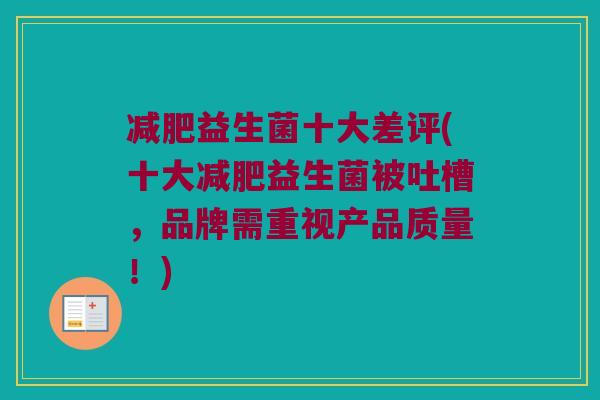 减肥益生菌十大差评(十大减肥益生菌被吐槽，品牌需重视产品质量！)