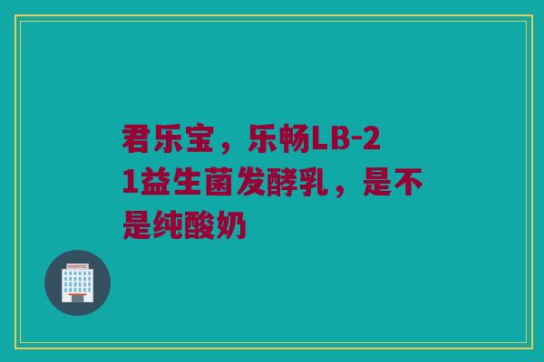 君乐宝，乐畅LB-21益生菌发酵乳，是不是纯酸奶