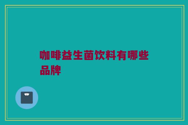 咖啡益生菌饮料有哪些品牌