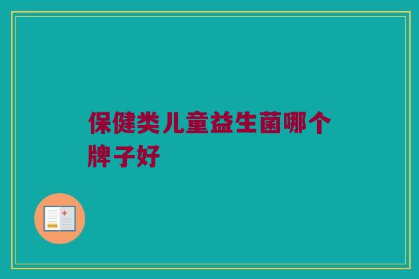 保健类儿童益生菌哪个牌子好
