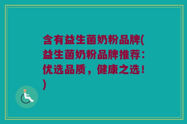 含有益生菌奶粉品牌(益生菌奶粉品牌推荐：优选品质，健康之选！)