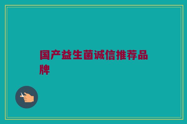 国产益生菌诚信推荐品牌