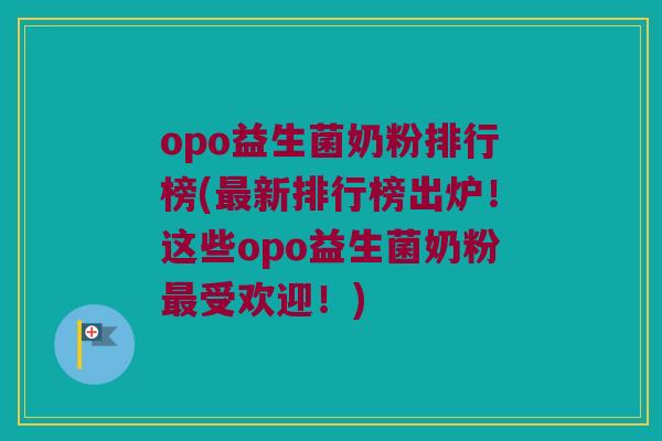 opo益生菌奶粉排行榜(最新排行榜出炉！这些opo益生菌奶粉最受欢迎！)
