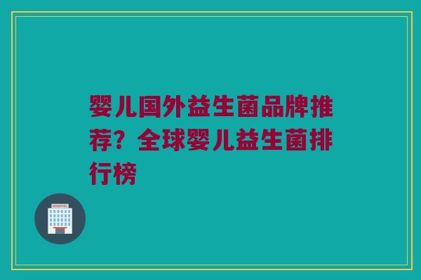 婴儿国外益生菌品牌推荐？全球婴儿益生菌排行榜