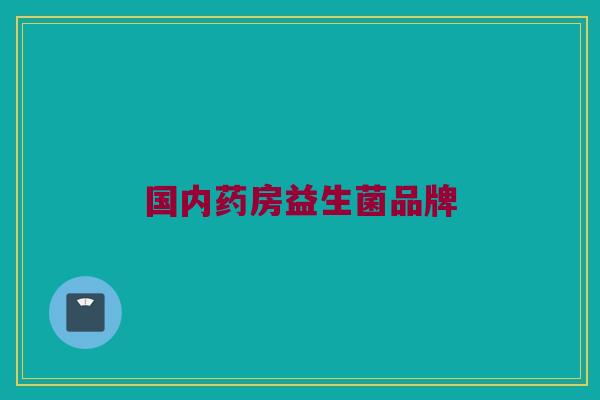 国内药房益生菌品牌