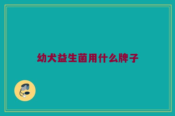 幼犬益生菌用什么牌子