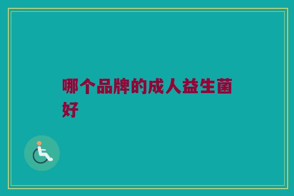 哪个品牌的成人益生菌好