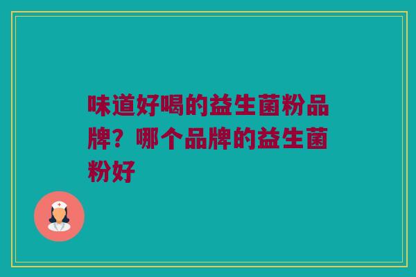 味道好喝的益生菌粉品牌？哪个品牌的益生菌粉好