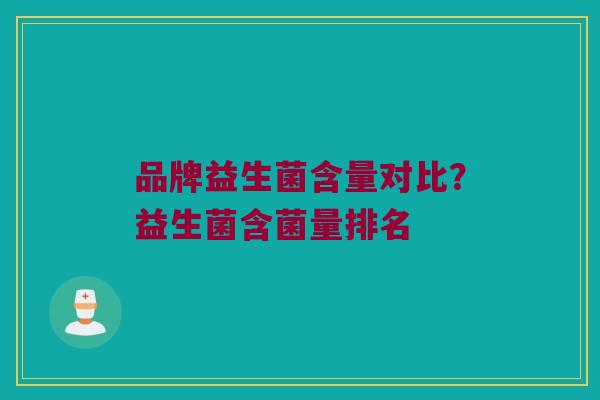 品牌益生菌含量对比？益生菌含菌量排名