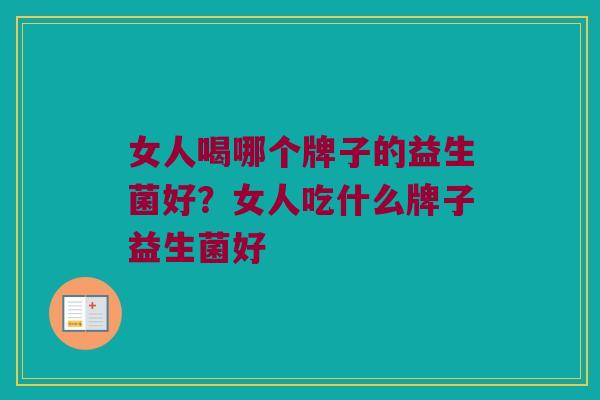 女人喝哪个牌子的益生菌好？女人吃什么牌子益生菌好