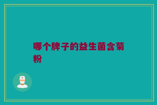 哪个牌子的益生菌含菊粉