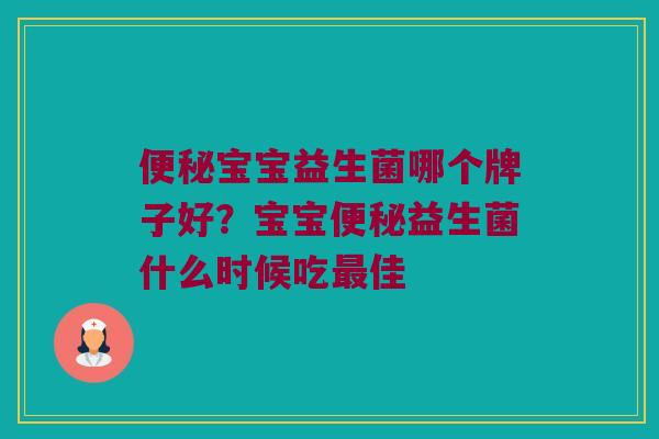 便秘宝宝益生菌哪个牌子好？宝宝便秘益生菌什么时候吃最佳