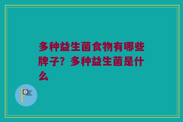 多种益生菌食物有哪些牌子?多种益生菌是什么 多种益生菌食物有哪些牌子?多种益生菌是什么