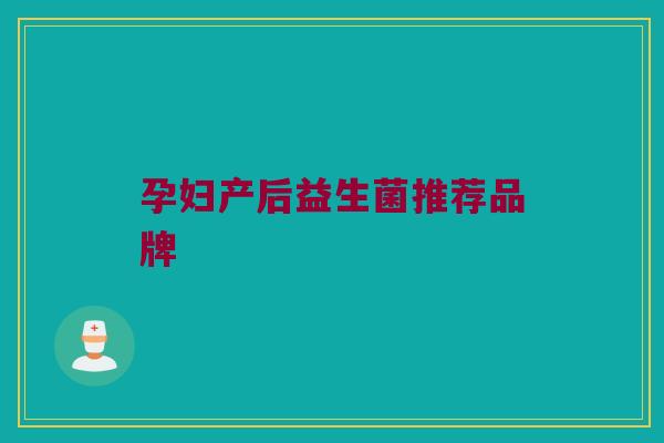 孕妇产后益生菌推荐品牌