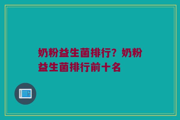 奶粉益生菌排行？奶粉益生菌排行前十名