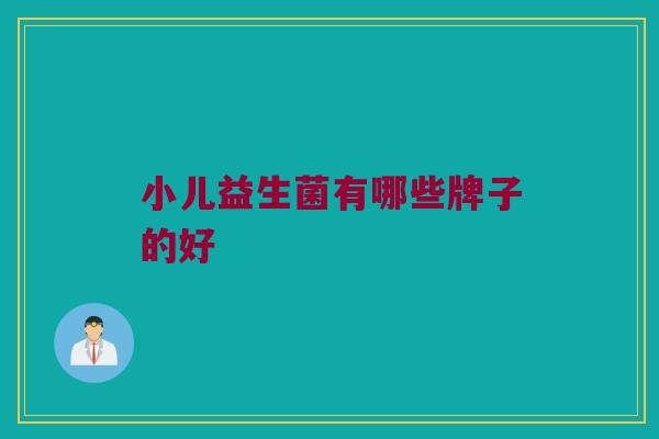 小儿益生菌有哪些牌子的好
