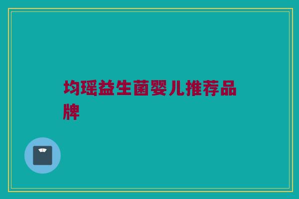 均瑶益生菌婴儿推荐品牌