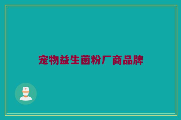 宠物益生菌粉厂商品牌