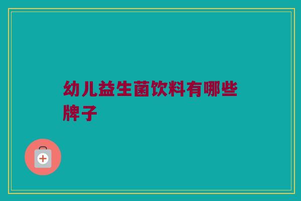 幼儿益生菌饮料有哪些牌子