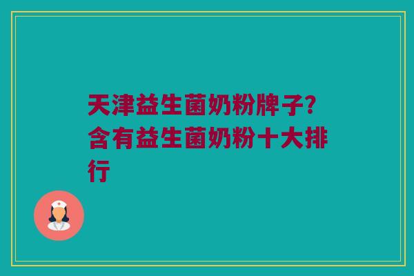 天津益生菌奶粉牌子？含有益生菌奶粉十大排行
