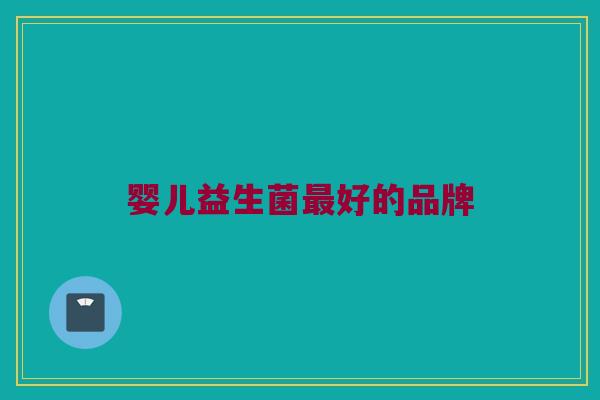 婴儿益生菌最好的品牌