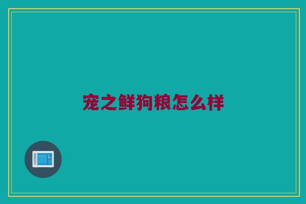 宠之鲜狗粮怎么样