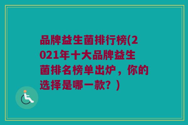 品牌益生菌排行榜(2021年十大品牌益生菌排名榜单出炉，你的选择是哪一款？)