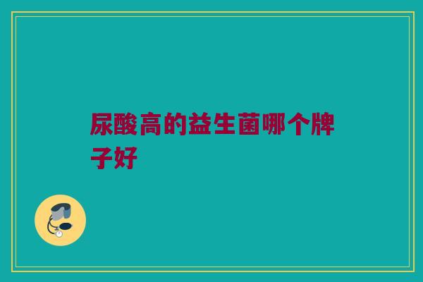 尿酸高的益生菌哪个牌子好