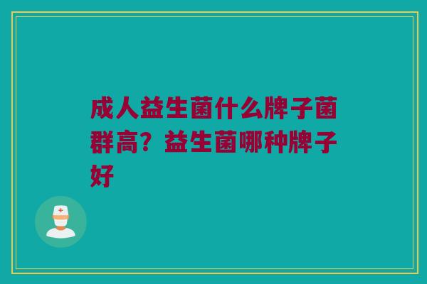 成人益生菌什么牌子菌群高？益生菌哪种牌子好