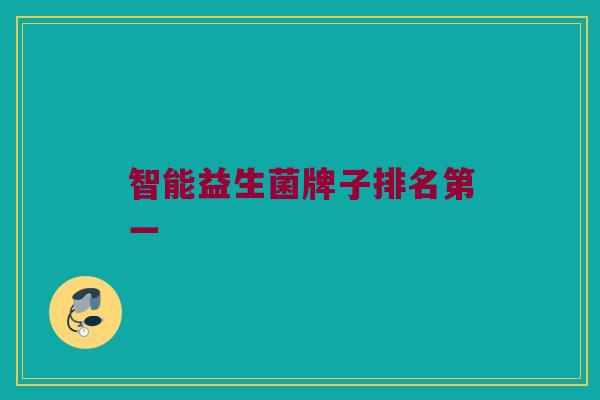 智能益生菌牌子排名第一 智能益生菌牌子排名第一