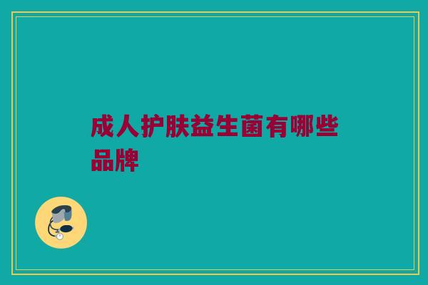 成人护肤益生菌有哪些品牌