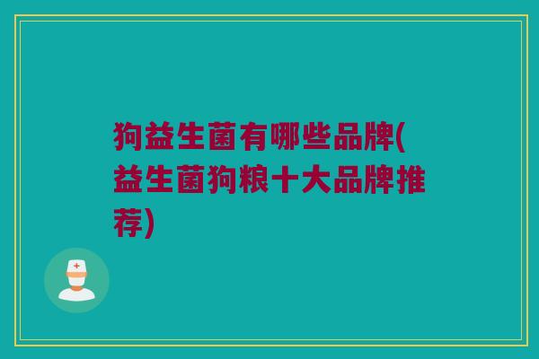 狗益生菌有哪些品牌(益生菌狗粮十大品牌推荐)