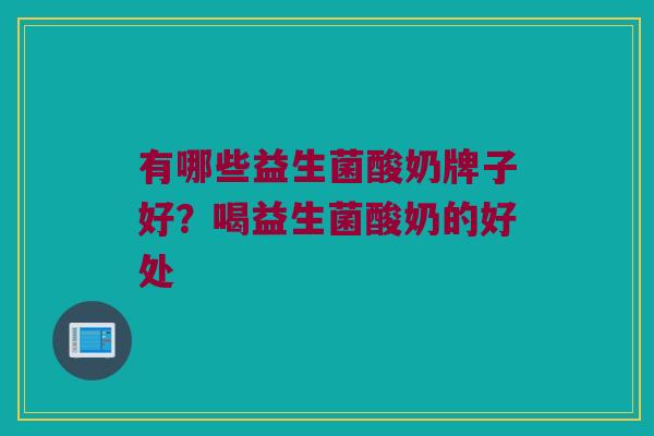 有哪些益生菌酸奶牌子好？喝益生菌酸奶的好处