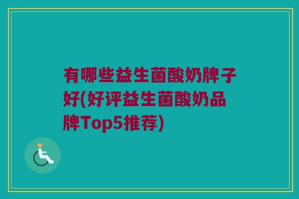 有哪些益生菌酸奶牌子好(好评益生菌酸奶品牌Top5推荐)