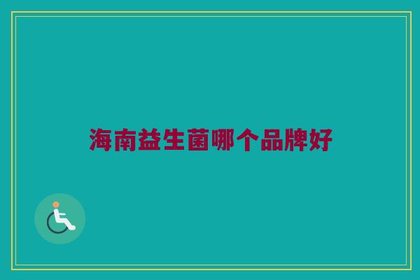 海南益生菌哪个品牌好