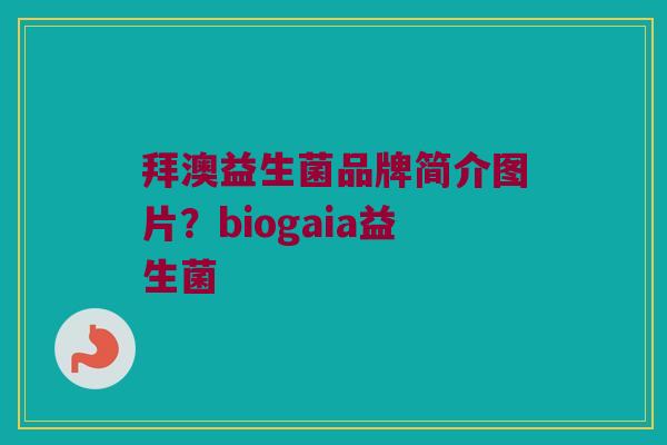 拜澳益生菌品牌简介图片？biogaia益生菌