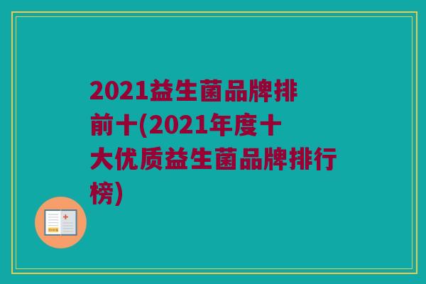 2021益生菌品牌排前十(2021年度十大优质益生菌品牌排行榜)