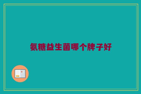 氨糖益生菌哪个牌子好