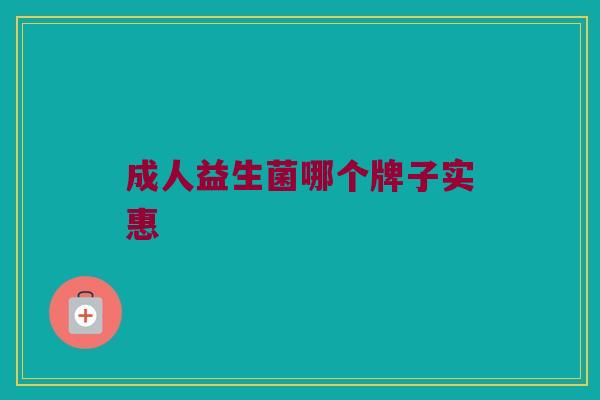 成人益生菌哪个牌子实惠