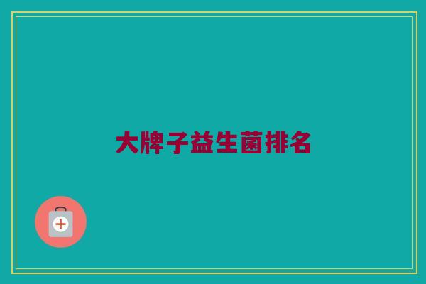 大牌子益生菌排名