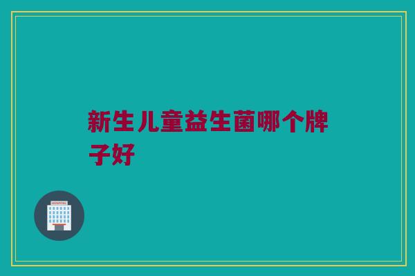 新生儿童益生菌哪个牌子好