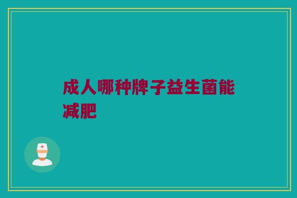 成人哪种牌子益生菌能减肥