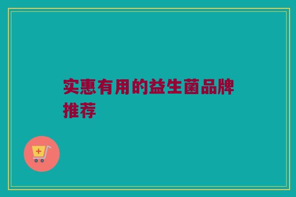 实惠有用的益生菌品牌推荐